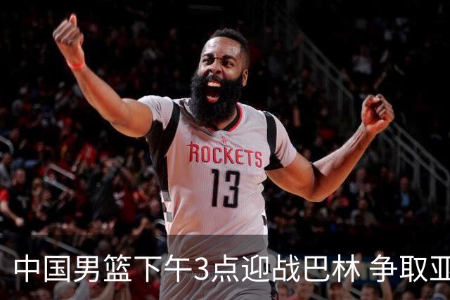 中国男篮下午3点迎战巴林 争取亚运小组赛连胜