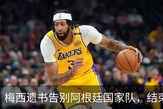 梅西遗书告别阿根廷国家队，结束21年辉煌生涯